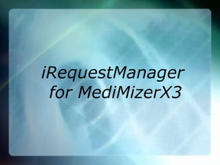iRequestManager
for MediMizerX3
 