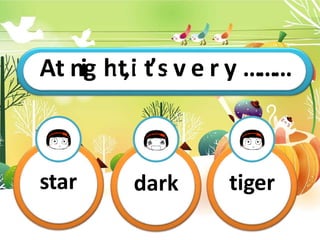 At nigT
h
hi
s
t,i
s
im
t’y
s…
v…
e…r…
y…
.
………
star dark tiger
 