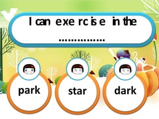 I canThi
es
xi
s
em
ry
c…
is…
e…
…
in…
.
the
……………
park star dark
 