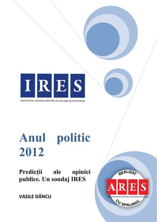 Anul politic
2012
Predicții    ale   opiniei
publice. Un sondaj IRES

VASILE DÂNCU
 