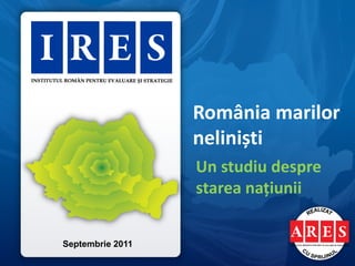 România marilor
                  neliniști
                  Un studiu despre
                  starea națiunii


Septembrie 2011
 