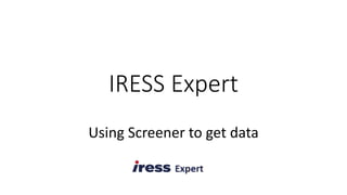 IRESS Expert
Using Screener to get data
 