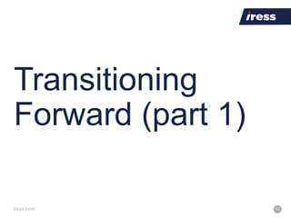 iress.com 14
Transitioning
Forward (part 1)
 