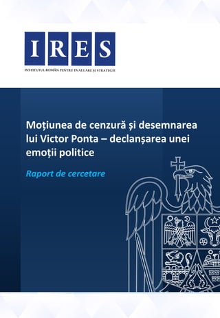 Moțiunea de cenzură și desemnarea
lui Victor Ponta – declanșarea unei
emoții politice
Raport de cercetare
 