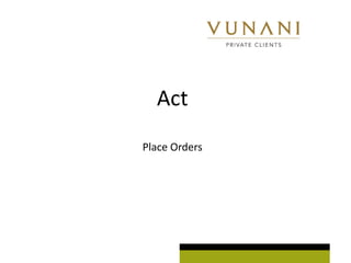 Act
Place Orders
 