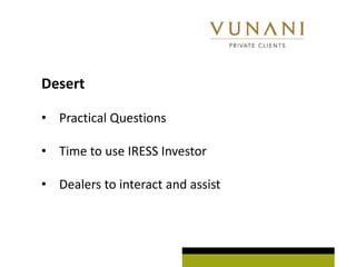 Desert

? Practical Questions

? Time to use IRESS Investor

? Dealers to interact and assist
 