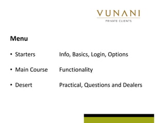 Menu

? Starters      Info, Basics, Login, Options

? Main Course   Functionality

? Desert        Practical, Questions and Dealers
 
