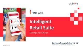 1
© 2020
Baryons Software Solutions Pvt. Ltd.
ISO 9001:2015 and ISO/IEC 27001:2013 Certified
Intelligent
Retail Suite
Making Retail Simpler
© 2020
 