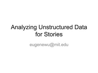 Analyzing Unstructured Data
         for Stories
      eugenewu@mit.edu
 