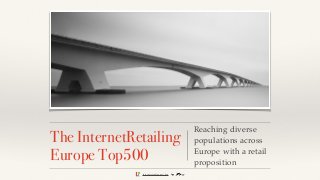 internetretailing.net/ireu
The InternetRetailing
Europe Top500
Reaching diverse
populations across
Europe with a retail
proposition
 