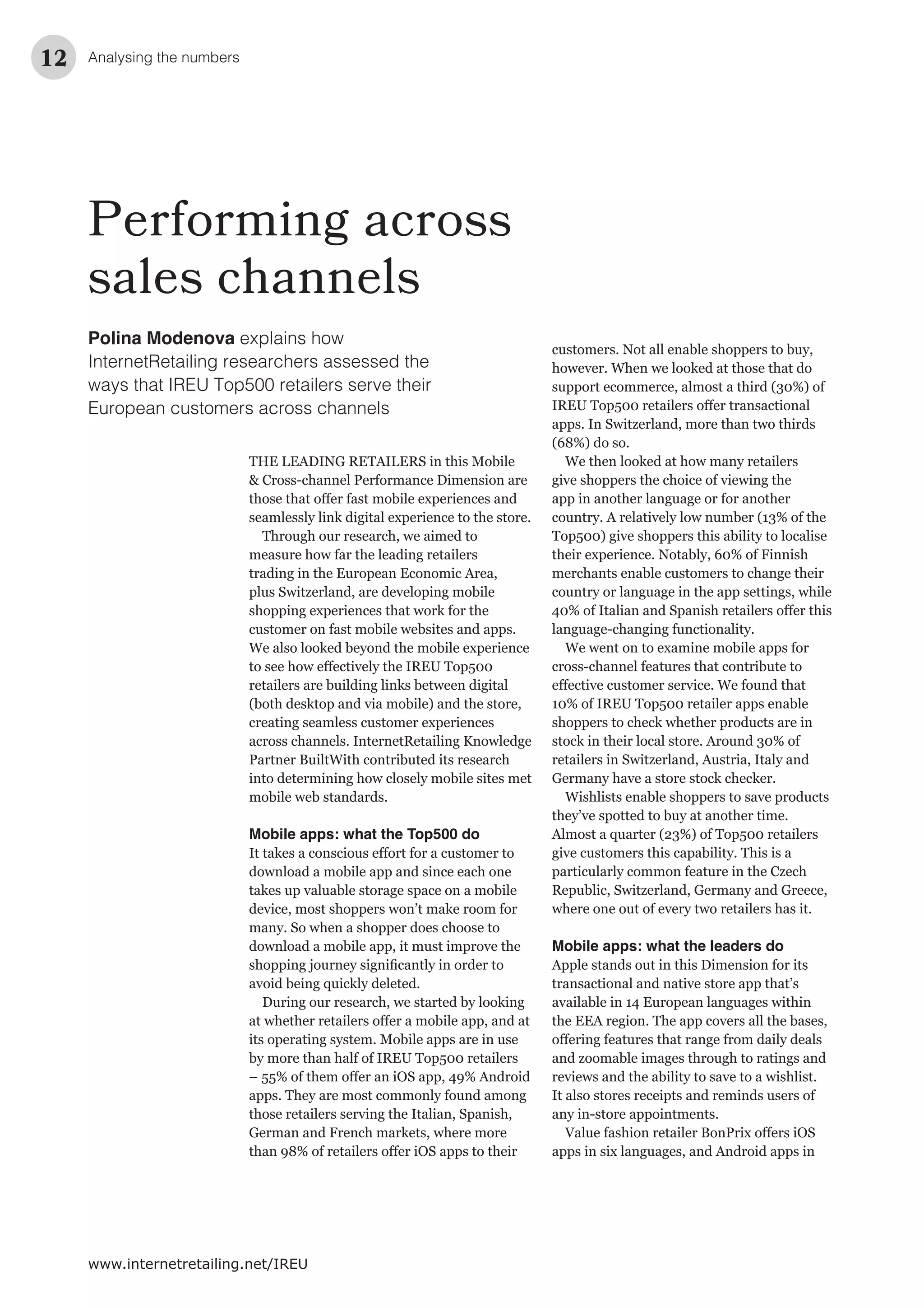 Analysing the numbers12
www.internetretailing.net/IREU
Performing across
sales channels
Polina Modenova explains how
InternetRetailing researchers assessed the
ways that IREU Top500 retailers serve their
European customers across channels
THE LEADING RETAILERS in this Mobile
& Cross-channel Performance Dimension are
Mobile apps: what the Top500 do
cross-channel features that contribute to
Mobile apps: what the leaders do
 