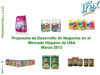 Propuesta de Desarrollo de Negocios en el
        Mercado Hispano de USA
               Marzo 2013
 