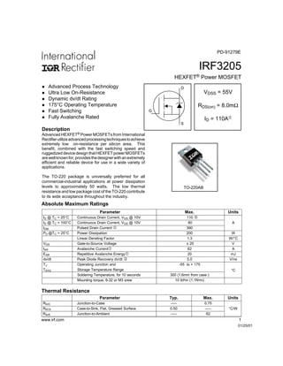 IRF3205
HEXFET® Power MOSFET
01/25/01
Absolute Maximum Ratings
Parameter Typ. Max. Units
RθJC Junction-to-Case ––– 0.75
RθCS Case-to-Sink, Flat, Greased Surface 0.50 ––– °C/W
RθJA Junction-to-Ambient ––– 62
Thermal Resistance
www.irf.com 1
VDSS = 55V
RDS(on) = 8.0mΩ
ID = 110A
S
D
G
TO-220AB
Advanced HEXFET® Power MOSFETs from International
Rectifierutilizeadvancedprocessingtechniquestoachieve
extremely low on-resistance per silicon area. This
benefit, combined with the fast switching speed and
ruggedized device design that HEXFET power MOSFETs
arewellknownfor,providesthedesignerwithanextremely
efficient and reliable device for use in a wide variety of
applications.
The TO-220 package is universally preferred for all
commercial-industrial applications at power dissipation
levels to approximately 50 watts. The low thermal
resistance and low package cost of the TO-220 contribute
to its wide acceptance throughout the industry.
l Advanced Process Technology
l Ultra Low On-Resistance
l Dynamic dv/dt Rating
l 175°C Operating Temperature
l Fast Switching
l Fully Avalanche Rated
Description
Parameter Max. Units
ID @ TC = 25°C Continuous Drain Current, VGS @ 10V 110
ID @ TC = 100°C Continuous Drain Current, VGS @ 10V 80 A
IDM Pulsed Drain Current  390
PD @TC = 25°C Power Dissipation 200 W
Linear Derating Factor 1.3 W/°C
VGS Gate-to-Source Voltage ± 20 V
IAR Avalanche Current 62 A
EAR Repetitive Avalanche Energy 20 mJ
dv/dt Peak Diode Recovery dv/dt ƒ 5.0 V/ns
TJ Operating Junction and -55 to + 175
TSTG Storage Temperature Range
Soldering Temperature, for 10 seconds 300 (1.6mm from case )
°C
Mounting torque, 6-32 or M3 srew 10 lbf•in (1.1N•m)
PD-91279E
 
