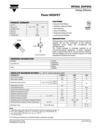 Document Number: 91070 www.vishay.com
S-81290-Rev. B, 16-Jun-08 1
Power MOSFET
IRF840, SiHF840
Vishay Siliconix
FEATURES
• Dynamic dV/dt Rating
• Repetitive Avalanche Rated
• Fast Switching
• Ease of Paralleling
• Simple Drive Requirements
• Lead (Pb)-free Available
DESCRIPTION
Third generation Power MOSFETs from Vishay provide the
designer with the best combination of fast switching,
ruggedized device design, low on-resistance and
cost-effectiveness.
The TO-220 package is universally preferred for all
commercial-industrial applications at power dissipation
levels to approximately 50 W. The low thermal resistance
and low package cost of the TO-220 contribute to its wide
acceptance throughout the industry.
Notes
a. Repetitive rating; pulse width limited by maximum junction temperature (see fig. 11).
b. VDD = 50 V, starting TJ = 25 °C, L = 14 mH, RG = 25 Ω, IAS = 8.0 A (see fig. 12).
c. ISD ≤ 8.0 A, dI/dt ≤ 100 A/µs, VDD ≤ VDS, TJ ≤ 150 °C.
d. 1.6 mm from case.
PRODUCT SUMMARY
VDS (V) 500
RDS(on) (Ω) VGS = 10 V 0.85
Qg (Max.) (nC) 63
Qgs (nC) 9.3
Qgd (nC) 32
Configuration Single
N-Channel MOSFET
G
D
S
TO-220
G
D
S
Available
RoHS*
COMPLIANT
ORDERING INFORMATION
Package TO-220
Lead (Pb)-free
IRF840PbF
SiHF840-E3
SnPb
IRF840
SiHF840
ABSOLUTE MAXIMUM RATINGS TC = 25 °C, unless otherwise noted
PARAMETER SYMBOL LIMIT UNIT
Drain-Source Voltage VDS 500 V
Gate-Source Voltage VGS ± 20 V
Continuous Drain Current VGS at 10 V
TC = 25 °C
ID
8.0
ATC = 100 °C 5.1
Pulsed Drain Currenta IDM 32
Linear Derating Factor 1.0 W/°C
Single Pulse Avalanche Energyb EAS 510 mJ
Repetitive Avalanche Currenta IAR 8.0 A
Repetitive Avalanche Energya EAR 13 mJ
Maximum Power Dissipation TC = 25 °C PD 125 W
Peak Diode Recovery dV/dtc dV/dt 3.5 V/ns
Operating Junction and Storage Temperature Range TJ, Tstg - 55 to + 150
°C
Soldering Recommendations (Peak Temperature) for 10 s 300d
Mounting Torque 6-32 or M3 screw
10 lbf · in
1.1 N · m
* Pb containing terminations are not RoHS compliant, exemptions may apply
 
