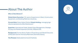 About The Author
Who is İrfan Dönerci?
Global Sales Executive: 16+ years of experience in Steel, Construction
Equipment, a...