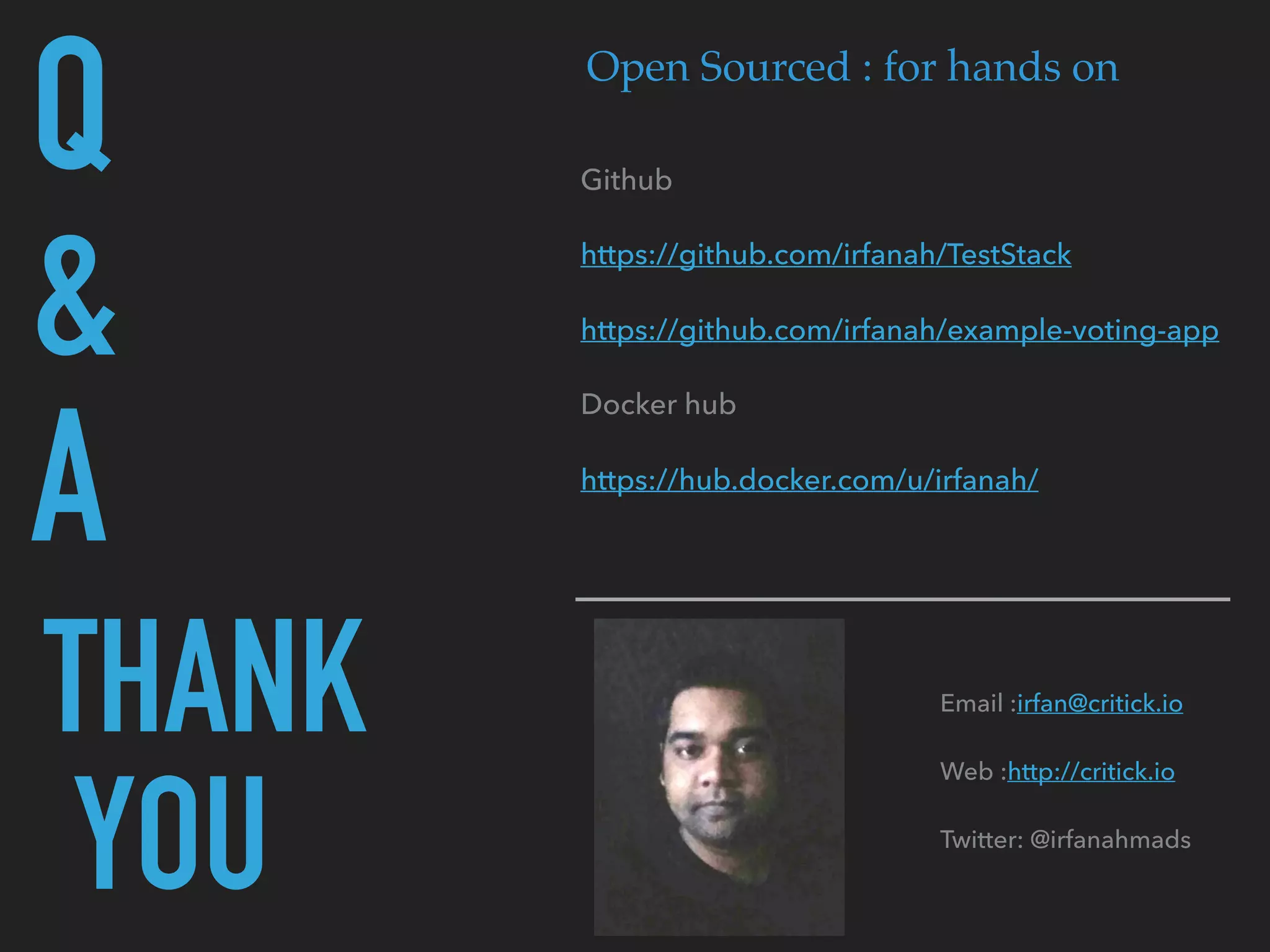 Q
&
A
Github
https://github.com/irfanah/TestStack
https://github.com/irfanah/example-voting-app
Docker hub
https://hub.docker.com/u/irfanah/
Email :irfan@critick.io
Web :http://critick.io
Twitter: @irfanahmads
Open Sourced : for hands on
THANK
YOU
 