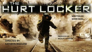 DIRECTED BY:
KATHRYN BIGELOW
WRITTEN BY:
MARK BOAL
PRODUCED BY:
NICOLAS CHARTIER
 