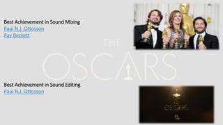 Best Achievement in Sound Mixing
Paul N.J. Ottosson
Ray Beckett
Best Achievement in Sound Editing
Paul N.J. Ottosson
 