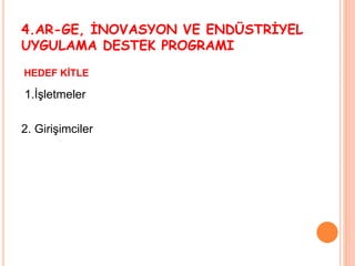4.AR-GE, İNOVASYON VE ENDÜSTRİYEL
UYGULAMA DESTEK PROGRAMI
HEDEF KİTLE
1.İşletmeler
2. Girişimciler
 
