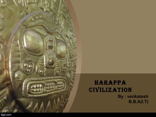Harappa
civilization
By : venkatesh
B.B.A(I.T)
 