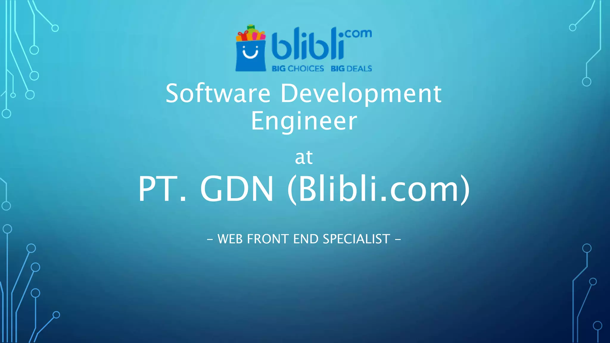 Software Development
Engineer
at
PT. GDN (Blibli.com)
- WEB FRONT END SPECIALIST -