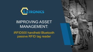 SMART, SAFE, AND CONNECTED.
IMPROVING ASSET
MANAGEMENT:
iRFID500 handheld Bluetooth
passive RFID tag reader
 