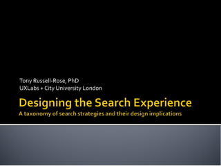 Tony Russell-Rose, PhD
UXLabs + City University London
 