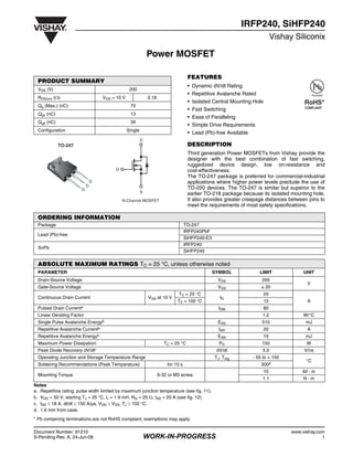 Document Number: 91210 www.vishay.com
S-Pending-Rev. A, 24-Jun-08 WORK-IN-PROGRESS 1
Power MOSFET
IRFP240, SiHFP240
Vishay Siliconix
FEATURES
• Dynamic dV/dt Rating
• Repetitive Avalanche Rated
• Isolated Central Mounting Hole
• Fast Switching
• Ease of Paralleling
• Simple Drive Requirements
• Lead (Pb)-free Available
DESCRIPTION
Third generation Power MOSFETs from Vishay provide the
designer with the best combination of fast switching,
ruggedized device design, low on-resistance and
cost-effectiveness.
The TO-247 package is preferred for commercial-industrial
applications where higher power levels preclude the use of
TO-220 devices. The TO-247 is similar but superior to the
earlier TO-218 package because its isolated mounting hole.
It also provides greater creepage distances between pins to
meet the requirements of most safety specifications.
Notes
a. Repetitive rating; pulse width limited by maximum junction temperature (see fig. 11).
b. VDD = 50 V, starting TJ = 25 °C, L = 1.9 mH, RG = 25 Ω, IAS = 20 A (see fig. 12).
c. ISD ≤ 18 A, dI/dt ≤ 150 A/µs, VDD ≤ VDS, TJ ≤ 150 °C.
d. 1.6 mm from case.
PRODUCT SUMMARY
VDS (V) 200
RDS(on) (Ω) VGS = 10 V 0.18
Qg (Max.) (nC) 70
Qgs (nC) 13
Qgd (nC) 39
Configuration Single
N-Channel MOSFET
G
D
S
TO-247
G
D
S
Available
RoHS*
COMPLIANT
ORDERING INFORMATION
Package TO-247
Lead (Pb)-free
IRFP240PbF
SiHFP240-E3
SnPb
IRFP240
SiHFP240
ABSOLUTE MAXIMUM RATINGS TC = 25 °C, unless otherwise noted
PARAMETER SYMBOL LIMIT UNIT
Drain-Source Voltage VDS 200
V
Gate-Source Voltage VGS ± 20
Continuous Drain Current VGS at 10 V
TC = 25 °C
ID
20
ATC = 100 °C 12
Pulsed Drain Currenta IDM 80
Linear Derating Factor 1.2 W/°C
Single Pulse Avalanche Energyb EAS 510 mJ
Repetitive Avalanche Currenta IAR 20 A
Repetitive Avalanche Energya EAR 15 mJ
Maximum Power Dissipation TC = 25 °C PD 150 W
Peak Diode Recovery dV/dtc dV/dt 5.0 V/ns
Operating Junction and Storage Temperature Range TJ, Tstg - 55 to + 150
°C
Soldering Recommendations (Peak Temperature) for 10 s 300d
Mounting Torque 6-32 or M3 screw
10 lbf · in
1.1 N · m
* Pb containing terminations are not RoHS compliant, exemptions may apply
 
