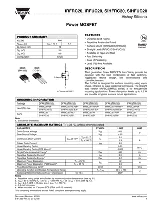 Document Number: 91285 www.vishay.com
S-81392-Rev. A, 07-Jul-08 1
Power MOSFET
IRFRC20, IRFUC20, SiHFRC20, SiHFUC20
Vishay Siliconix
FEATURES
• Dynamic dV/dt Rating
• Repetitive Avalanche Rated
• Surface Mount (IRFRC20/SiHFRC20)
• Straight Lead (IRFUC20/SiHFUC20)
• Available in Tape and Reel
• Fast Switching
• Ease of Paralleling
• Lead (Pb)-free Available
DESCRIPTION
Third generation Power MOSFETs from Vishay provide the
designer with the best combination of fast switching,
ruggedized device design, low on-resistance and
cost-effectiveness.
The D PAK is designed for surface mounting using vapor
phase, infrared, or wave soldering techniques. The straight
lead version (IRFUC/SiHFUC series) is for through-hole
mounting applications. Power dissipation levels up to 1.5 W
are possible in typical surcace mount applications.
Note
a. See device orientation.
Notes
a. Repetitive rating; pulse width limited by maximum junction temperature (see fig. 11).
b. VDD = 50 V, starting TJ = 25 °C, L = 206 mH, RG = 25 Ω, IAS = 2.0 A (see fig. 12).
c. ISD ≤ 2.0 A, dI/dt ≤ 40 A/µs, VDD ≤ VDS, TJ ≤ 150 °C.
d. 1.6 mm from case.
e. When mounted on 1" square PCB (FR-4 or G-10 material).
PRODUCT SUMMARY
VDS (V) 600
RDS(on) (Ω) VGS = 10 V 4.4
Qg (Max.) (nC) 18
Qgs (nC) 3.0
Qgd (nC) 8.9
Configuration Single
N-Channel MOSFET
G
D
S
DPAK
(TO-252)
IPAK
(TO-251)
Available
RoHS*
COMPLIANT
ORDERING INFORMATION
Package DPAK (TO-252) DPAK (TO-252) DPAK (TO-252) DPAK (TO-252) IPAK (TO-251)
Lead (Pb)-free
IRFRC20PbF IRFRC20TRLPbFa IRFRC20TRPbFa IRFRC20TRRPbFa IRFUC20PbF
SiHFRC20-E3 SiHFRC20TL-E3a SiHFRC20T-E3a SiHFRC20TR-E3a SiHFUC20-E3
SnPb
IRFRC20 IRFRC20TRLa IRFRC20TRa IRFRC20TRRa IRFUC20
SiHFRC20 SiHFRC20TLa SiHFRC20Ta SiHFRC20TRa SiHFUC20
ABSOLUTE MAXIMUM RATINGS TC = 25 °C, unless otherwise noted
PARAMETER SYMBOL LIMIT UNIT
Drain-Source Voltage VDS 600
V
Gate-Source Voltage VGS ± 20
Continuous Drain Current VGS at 10 V
TC = 25 °C
ID
2.0
ATC = 100 °C 1.3
Pulsed Drain Currenta IDM 8.0
Linear Derating Factor 0.33
W/°C
Linear Derating Factor (PCB Mount)e 0.020
Single Pulse Avalanche Energyb EAS 450 mJ
Repetitive Avalanche Currenta IAR 2.0 A
Repetitive Avalanche Energya EAR 4.2 mJ
Maximum Power Dissipation TC = 25 °C
PD
42
W
Maximum Power Dissipation (PCB Mount)e TA = 25 °C 2.5
Peak Diode Recovery dV/dtc dV/dt 3.0 V/ns
Operating Junction and Storage Temperature Range TJ, Tstg - 55 to + 150
°C
Soldering Recommendations (Peak Temperature) for 10 s 260d
* Pb containing terminations are not RoHS compliant, exemptions may apply
 