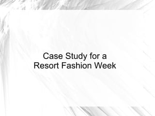 Case Study for a
Resort Fashion Week
 