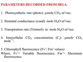 DISADVANTAGES
• There are two major disadvantages to using a closed IRGA system:
• Photosynthesis measurements must be mad...