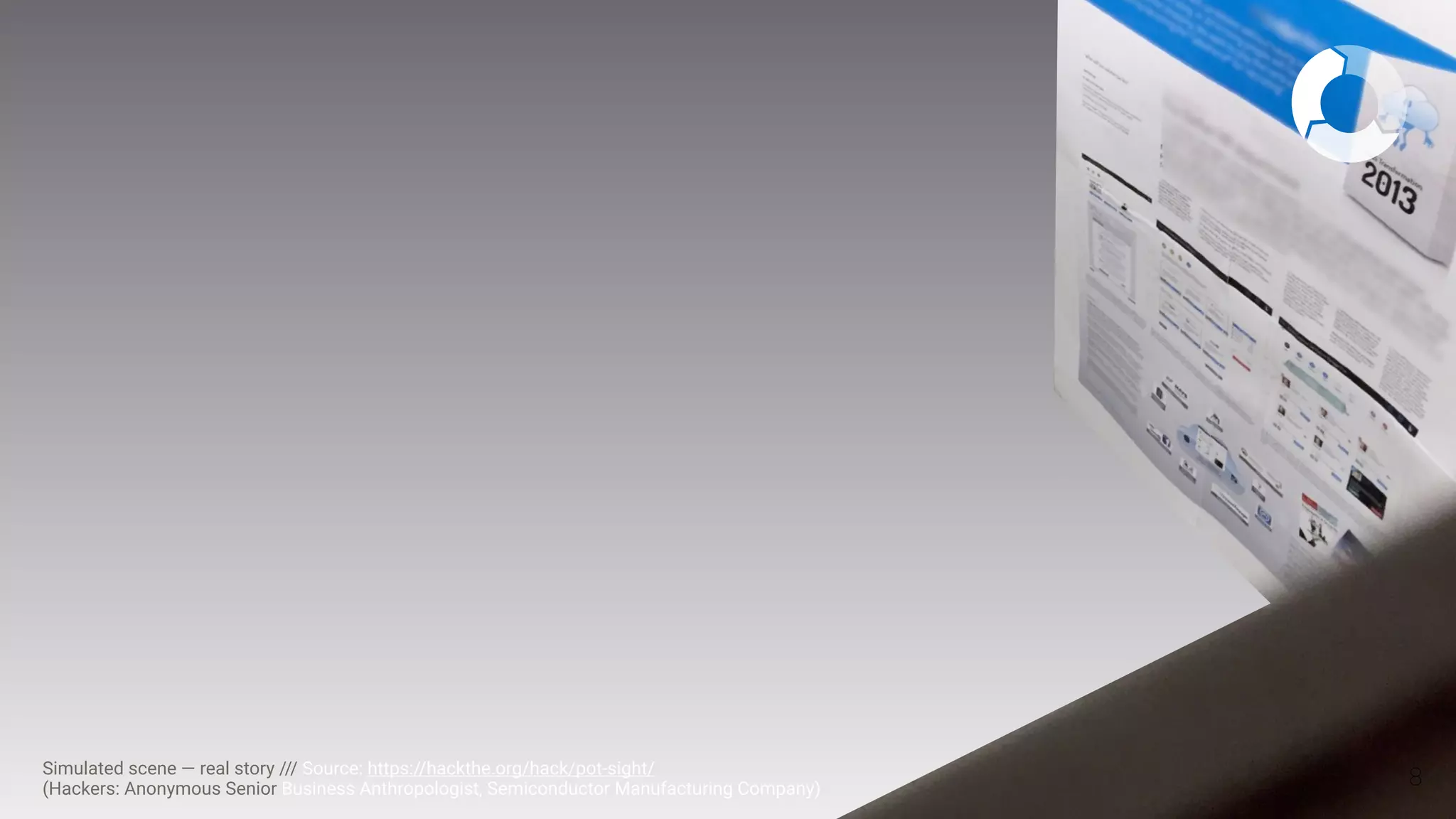 8Simulated scene — real story /// Source: https://hackthe.org/hack/pot-sight/  
(Hackers: Anonymous Senior Business Anthropologist, Semiconductor Manufacturing Company)
 