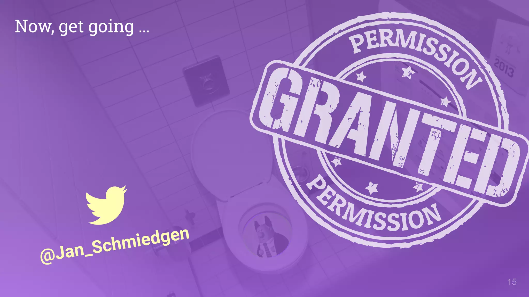 !15
Now, get going …
@Jan_Schmiedgen
 