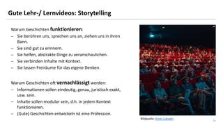 25
Gute Lehr-/ Lernvideos: Storytelling
Warum Geschichten funktionieren:
 Sie berühren uns, sprechen uns an, ziehen uns i...