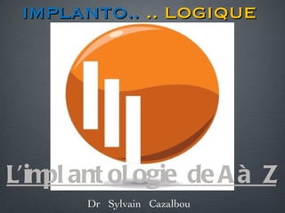 L’implantologie  de A à  Z Dr  Sylvain  Cazalbou 