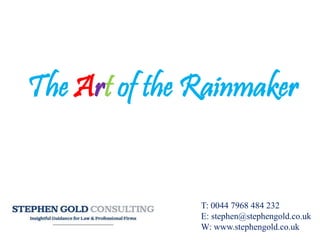 T: 0044 7968 484 232
E: stephen@stephengold.co.uk
W: www.stephengold.co.uk
The Art of the Rainmaker
 
