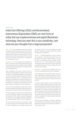 irglobal.com | page 17
QUESTION 4
Initial Coin Offerings (ICOs) and Decentralised
Autonomous Organisation (DAO) are new forms of
entity that use cryptocurrencies and exploit Blockchain
technology. Have you seen this in your jurisdiction, and
what are your thoughts from a legal perspective?
USA – JF It is a very interesting time to talk about ICOs
in California. A short while ago the chairman of the Secu-
rities and Exchange Commission (SEC) warned that they
would take action against coin offering issuers. He said
they were going to have to comply fully with US securities
laws, and he made the comment that he considers ICOs
as a fertile ground for fraud.
Luxembourg – BD The Commission de Surveillance du
Secteur Financier has very recently endorsed the position
of the European Securities and Markets Authority (ESMA)
regarding ICOs and the related risks for investors entering
that non-regulated world.
Today, organisations that intend to launch an ICO in
Luxembourg should self-assess whether they fall outside
the scope of the regulation applicable to the issuance of
securities, or request a negative clearance from the CSSF
that will assess each case on its particular merits. A
white paper containing all the necessary information for a
potential token buyer may be considered and reviewed as
a prospectus. It is paramount for the supervisor and the
issuer to agree on the legal basis of the proposed ICO.
As such, ICO issuing platforms may well require ministe-
rial prior authorisation and CSSF ongoing supervision, if
assimilated as a professional entity of the financial sector.
The banking regulation (raising funds from the public with
a view to lending) and investment fund regulation might
also apply, with all the related requirements (capitalisa-
tion, governance, risk management policies, transparency
and reporting, valuation, AML/FT and KYC obligations).
The US Securities and Exchange Commission (SEC)
has issued a report into ICOs, concluding that they have
the same characteristics as securities issuances and
are therefore subject to the same regulatory and legal
regime. In response, many ICOs have begun to exclude
US investors from participating.
Slovakia – IV Slovakia’s approach to ICOs is cautious
and conservative, maintaining that present law has to
be applied to the issue of cryptocurrencies, in line with
the ‘what is not prohibited by law, is allowed.’ mantra.
Recently, one of our clients approached the regulator
and, following lengthy discussions, he got the green light
to proceed with setting up an ICO, subject to the valid
verification of all investors.
Switzerland – DB As per end of September 2017, four
out of the six largest ICOs were hosted in Switzerland.
As mentioned earlier, Crypto Valley, located in Zug in the
heart of Switzerland, is uniquely positioned to make the
most of the decentralized Swiss political system and its
matchless business environment. This also is very friendly
for ICOs.
The Swiss cantonal system with 26 semi-autonomous
regions and rotating federal presidency provides a bal-
anced framework and a real-world example of the princi-
ples that power blockchain. And even when politicians do
get involved, it is in the spirit of ‘consensus-building.’ Zug
recently hosted two of the seven Swiss Federal Council-
lors – Johann Schneider-Ammann (economic affairs) and
Ueli Maurer (finance). Both showed an openness to learn
and try to understand the complex potential of blockchain
and cryptocurrencies.
Another reason is that there is a wealth of experience
and technical talent in Switzerland’s Crypto Valley. What
started with the founding of the Ethereum Foundation in
Zug, continues to grow.
 