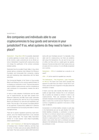 irglobal.com | page 7
QUESTION 1
Are companies and individuals able to use
cryptocurrencies to buy goods and services in your
jurisdiction? If so, what systems do they need to have in
place?
Switzerland – Diego Benz (DB) It is possible, dependant
on parties agreeing to accept crypto currencies or not.
At the moment, crypto currencies are not an official cur-
rency in Switzerland. A payment with cryptocurrency does
not change the qualification of the contract concluded
between parties.
Switzerland has the so-called Crypto Valley in Zug, where
several start-up companies have followed the Ethereum
Foundation and incorporated their companies, creating
jobs and maintaining close relationships with the Swiss
authorities.
The Commercial Register of the Canton of Zug accepts
Bitcoin and Ethereum for the nominal capital formation of
a company as ‘contribution in kind’. There are discussions
around whether cryptocurrencies could be considered as
cash contribution for incorporations, however this still is
in process.
In terms of early adopters of blockchain and the wider
use of cryptocurrencies, we have seen projects from
Swisscom (telecoms) and IBM. Some public authorities
are also considering this, with the City of Zug accepting
Bitcoin and Ethereum for some fee and registration pay-
ments. They are also in the process of accepting Bitcoin
for tax payments. Cryptocurrency wallets are in extensive
use for transactions such as buying real estate or instruct-
ing legal services.
There are no specific regulations governing crypto trans-
actions, since the Federal Government is very reluctant
to apply existing laws. The Crypto Valley Association
worked on a best practice code (https://cryptovalley.
swiss/codeofconduct/).
USA – John Friedemann (JF) We have the headquarters
of Coinbase here in Northern California, and they have
more than 10 million users and are adding 300,000 more
each week. They have a product called a Shift Card which
works with your Coinbase account. It is basically a Visa
debit card for cryptocurrency, but there are problems
with using it for transactions. You can use it to buy a cup
of coffee, but there will be a capital gains tax applied,
because of arcane tax laws which treat cryptocurrency as
an asset and not a currency. It is not officially recognised
as a currency.
Switzerland – DB Is it considered as a security or an
asset?
USA – JF Just an asset but regulated as a security.
The Netherlands – Rob Koopmans / Jaap Vreugden-
hil (RK/JV) The Dutch Civil Code (DCC) provides that
payment of a debt has to be made in money that is com-
monly used at the time of payment in the place where the
transaction is based.
A Dutch court has ruled recently that Bitcoin does not
qualify as legal tender, however this is not compulsory
law, so parties can deviate by contract in order to use
cryptocurrencies. There are exemptions though, for
example employees should always be paid the minimum
salary in euros into a current account. Payment in crypto-
currency is regarded as a payment in kind and is in that
case not allowed.
Incorporation of a limited liability company is quite easy
in the Netherlands and can be quite flexible. For Dutch
limited liabilities companies, a contribution is required,
but there is no minimum amount and a contribution in a
foreign currency is allowed. There is no provision for con-
tribution in cryptocurrency, but if cryptocurrency is a legal
tender in any country, then such a contribution would be
allowed in the Netherlands. Otherwise it would be treated
as contribution in kind.
 