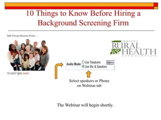 10 Things to Know Before Hiring a
   Background Screening Firm




              Select speakers or Phone
                  on Webinar tab



        The Webinar will begin shortly.
 