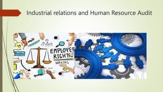 Industrial relations and Human Resource Audit
 