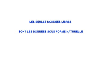 LES SEULES DONNEES LIBRES


SONT LES DONNEES SOUS FORME NATURELLE
 