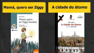 Mamá, quero ser Ziggy A cidade do átomo
 
