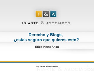 Derecho y Blogs,  ¿estas seguro que quieres esto? Erick Iriarte Ahon http://www.iriartelaw.com 