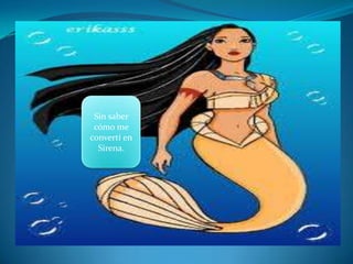 Sin saber cómo me convertí en Sirena.