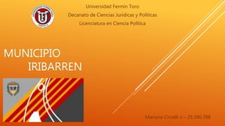 MUNICIPIO
IRIBARREN
Mariana Circelli v – 25.390.788
Universidad Fermín Toro
Decanato de Ciencias Jurídicas y Políticas
Licenciatura en Ciencia Política
 