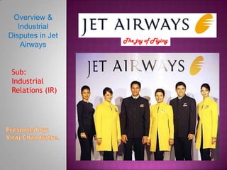 Overview &
Industrial
Disputes in Jet
Airways
Sub:
Industrial
Relations (IR)

The joy of Flying

 