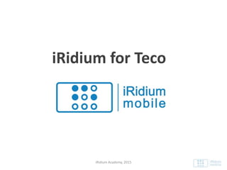 iRidium for Teco
iRidium Academy, 2015
 