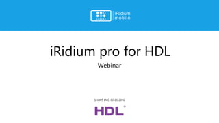 iRidium pro for HDL
Webinar
SHORT, ENG, 02-05-2016
 