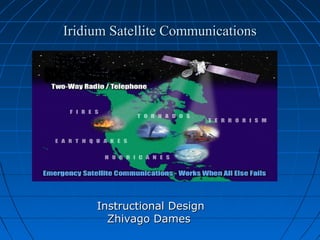 Iridium Satellite CommunicationsIridium Satellite Communications
Instructional DesignInstructional Design
Zhivago DamesZhivago Dames
 
