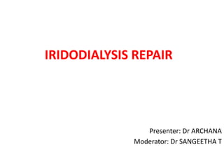 IRIDODIALYSIS REPAIR
Presenter: Dr ARCHANA
Moderator: Dr SANGEETHA T
 